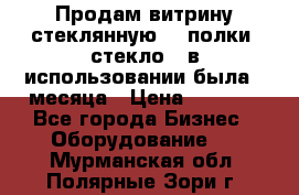 Продам витрину стеклянную, 4 полки (стекло), в использовании была 3 месяца › Цена ­ 9 000 - Все города Бизнес » Оборудование   . Мурманская обл.,Полярные Зори г.